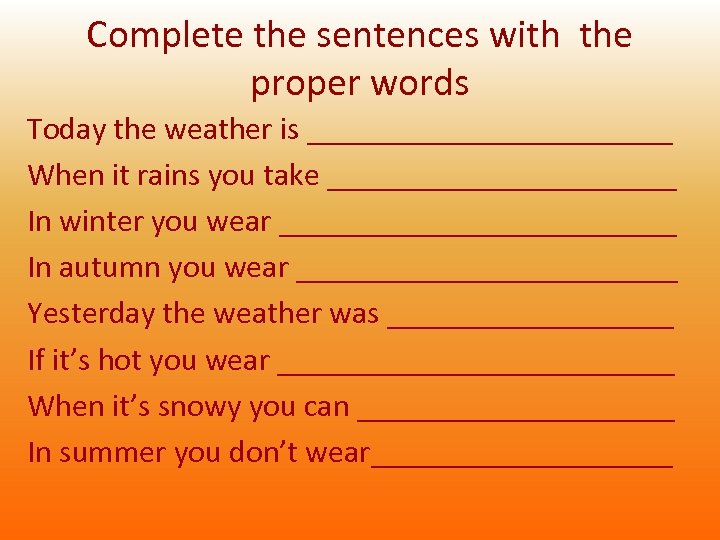 Complete the sentences with the proper words Today the weather is ____________ When it