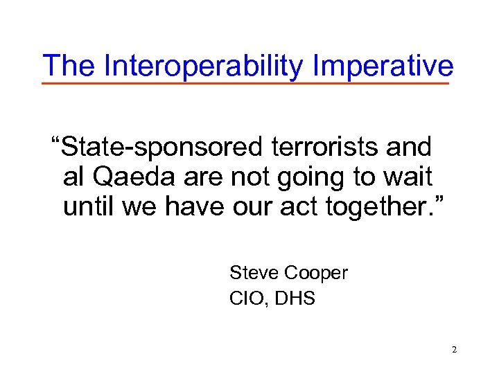 The Interoperability Imperative “State-sponsored terrorists and al Qaeda are not going to wait until