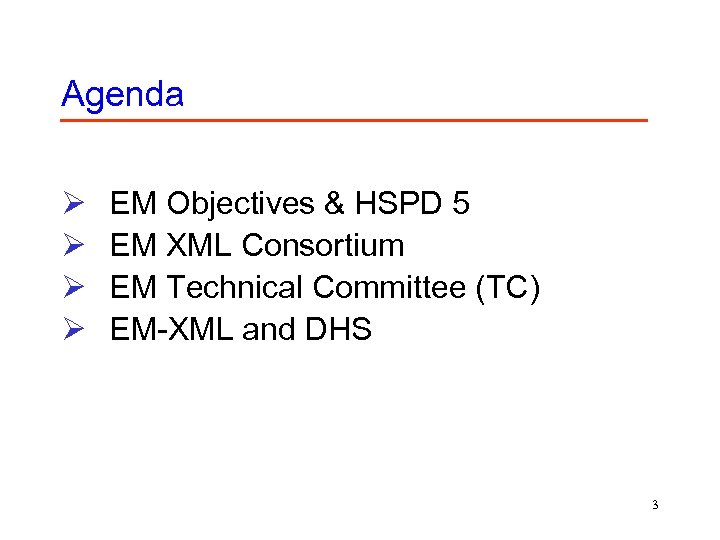 Agenda Ø Ø EM Objectives & HSPD 5 EM XML Consortium EM Technical Committee