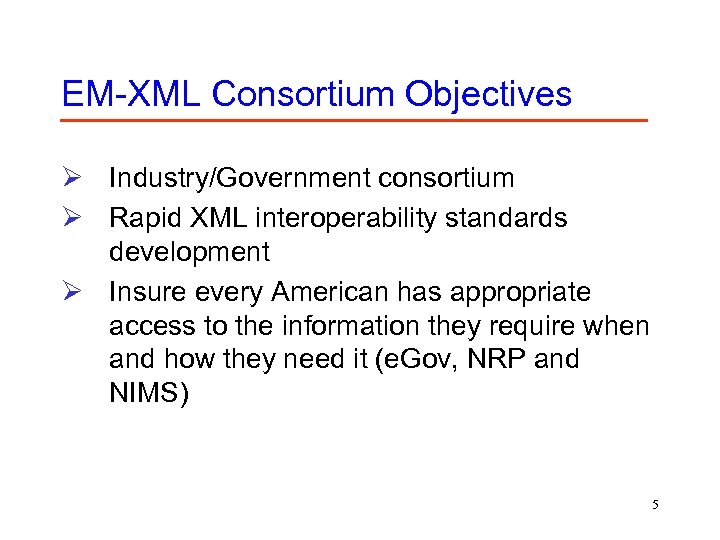 EM-XML Consortium Objectives Ø Industry/Government consortium Ø Rapid XML interoperability standards development Ø Insure