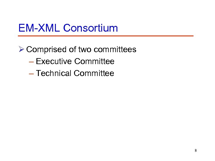 EM-XML Consortium Ø Comprised of two committees – Executive Committee – Technical Committee 8