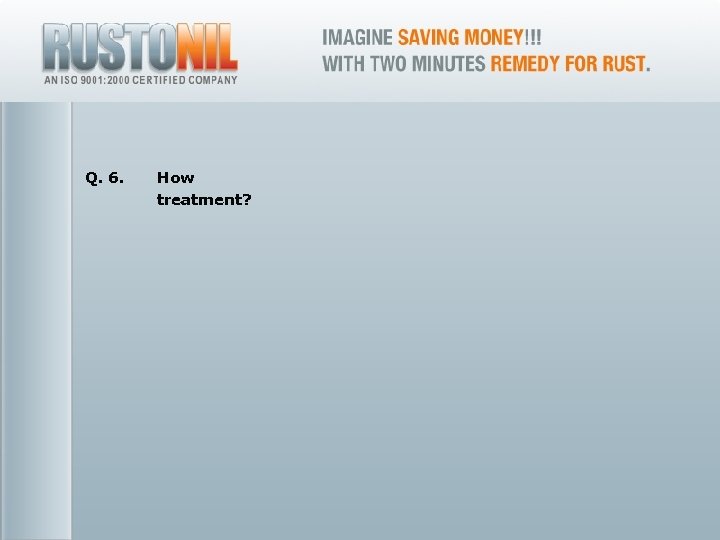 Q. 6. 20 How treatment? www. rustonil. co. in For any query, please contact