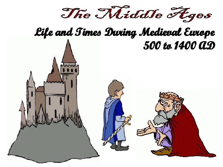 Life and Times During Medieval Europe 500 to 1400 AD 