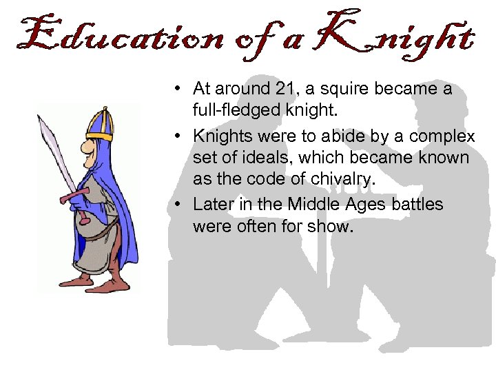  • At around 21, a squire became a full-fledged knight. • Knights were