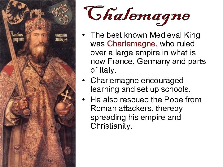 • The best known Medieval King was Charlemagne, who ruled over a large