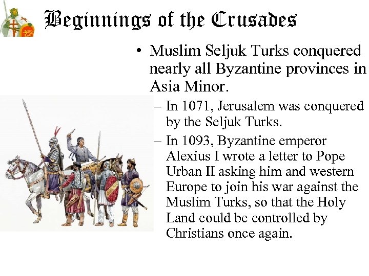Beginnings of the Crusades • Muslim Seljuk Turks conquered nearly all Byzantine provinces in