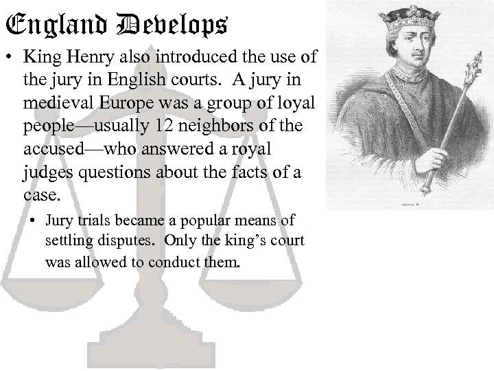 England Develops • King Henry also introduced the use of the jury in English