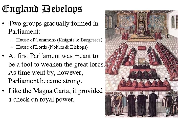 England Develops • Two groups gradually formed in Parliament: – House of Commons (Knights