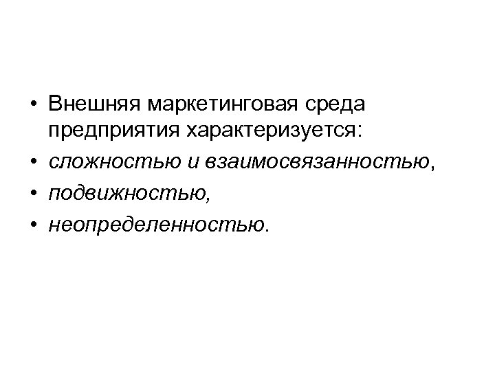  • Внешняя маркетинговая среда предприятия характеризуется: • сложностью и взаимосвязанностью, • подвижностью, •