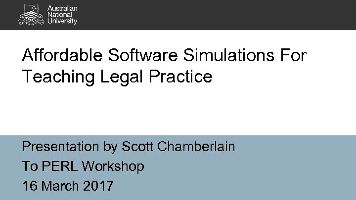 Affordable Software Simulations For Teaching Legal Practice Presentation by Scott Chamberlain To PERL Workshop