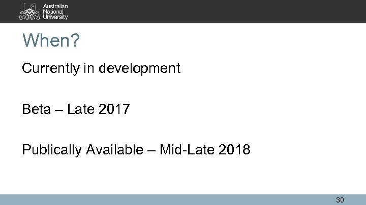 When? Currently in development Beta – Late 2017 Publically Available – Mid-Late 2018 30