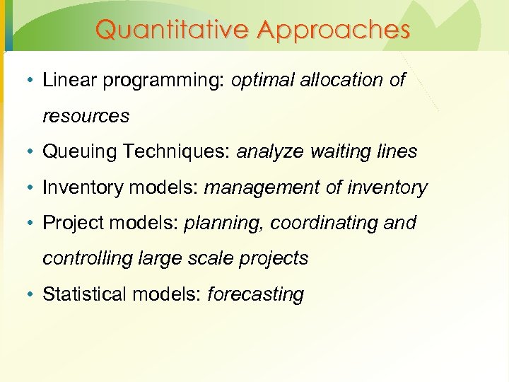 Quantitative Approaches • Linear programming: optimal allocation of resources • Queuing Techniques: analyze waiting