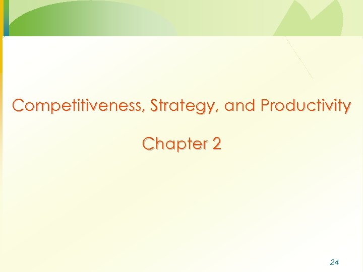 Competitiveness, Strategy, and Productivity Chapter 2 24 