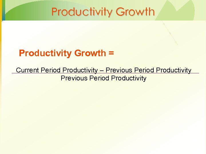 Productivity Growth = Current Period Productivity – Previous Period Productivity 