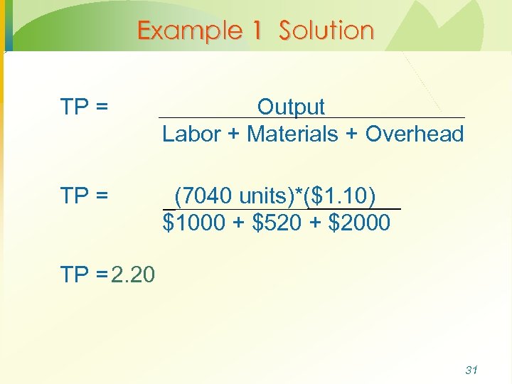 Example 1 Solution TP = Output Labor + Materials + Overhead TP = (7040