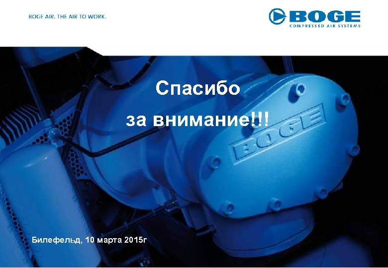 Спасибо за внимание!!! Билефельд, 10 марта 2015 г Distributor Conference UK © BOGE KOMPRESSOREN