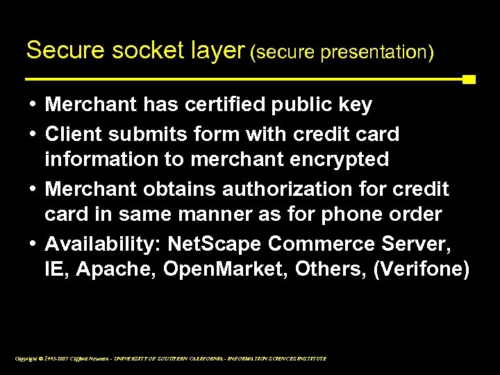 Secure socket layer (secure presentation) • Merchant has certified public key • Client submits