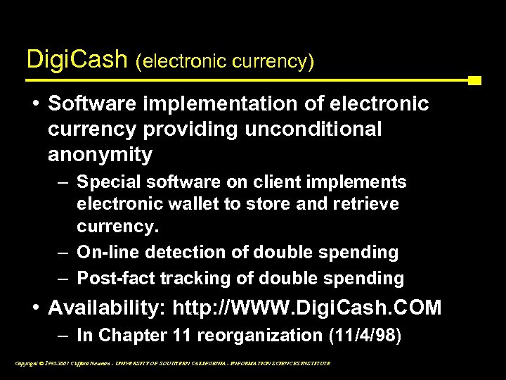Digi. Cash (electronic currency) • Software implementation of electronic currency providing unconditional anonymity –
