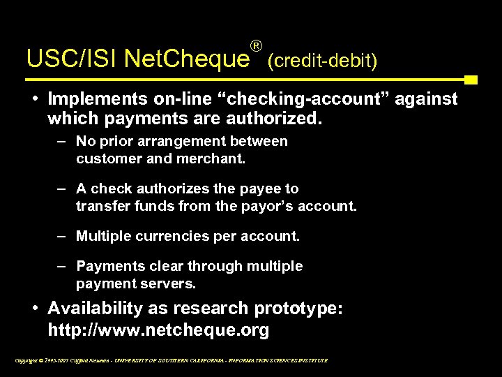 USC/ISI Net. Cheque ® (credit-debit) • Implements on-line “checking-account” against which payments are authorized.