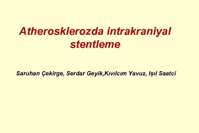 Atherosklerozda intrakraniyal stentleme Saruhan Çekirge, Serdar Geyik, Kıvılcım Yavuz, Işıl Saatci 