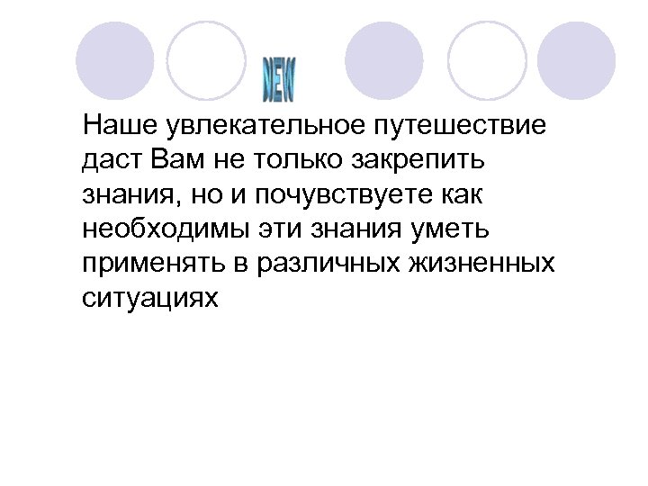 Наше увлекательное путешествие даст Вам не только закрепить знания, но и почувствуете как необходимы