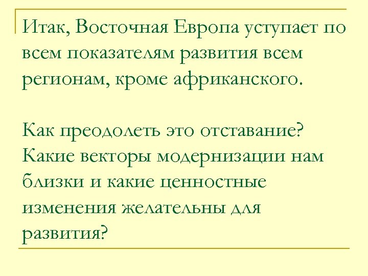 Итак, Восточная Европа уступает по всем показателям развития всем регионам, кроме африканского. Как преодолеть
