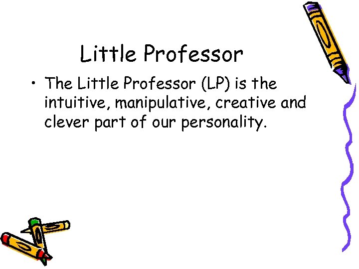 Little Professor • The Little Professor (LP) is the intuitive, manipulative, creative and clever