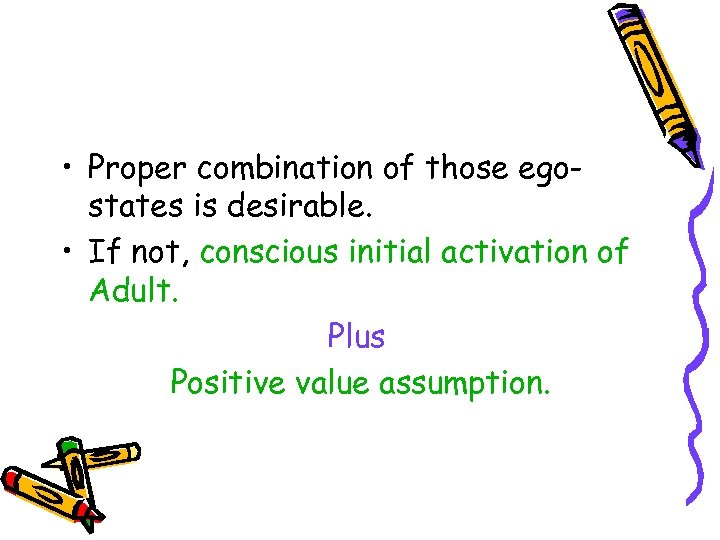  • Proper combination of those egostates is desirable. • If not, conscious initial
