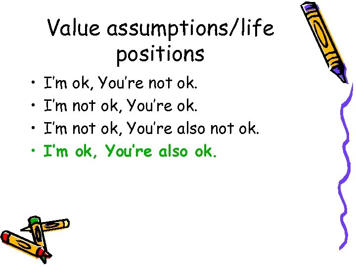 Value assumptions/life positions • • I’m ok, You’re not ok. I’m not ok, You’re