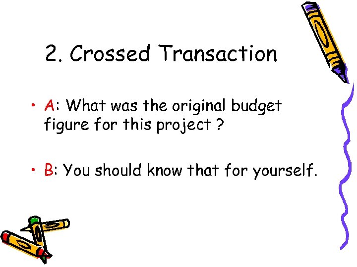 2. Crossed Transaction • A: What was the original budget figure for this project
