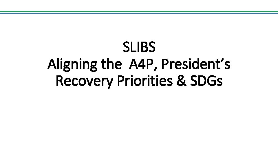 SLIBS Aligning the A 4 P, President’s Recovery Priorities & SDGs 