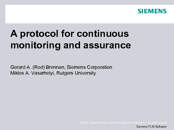 A protocol for continuous monitoring and assurance Gerard A. (Rod) Brennan, Siemens Corporation Miklos
