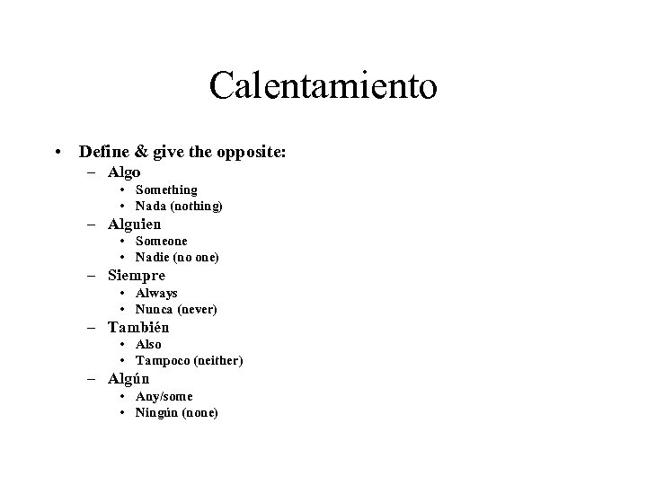 Calentamiento • Define & give the opposite: – Algo • Something • Nada (nothing)