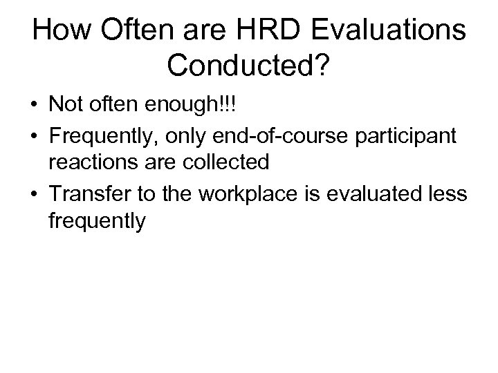 How Often are HRD Evaluations Conducted? • Not often enough!!! • Frequently, only end-of-course