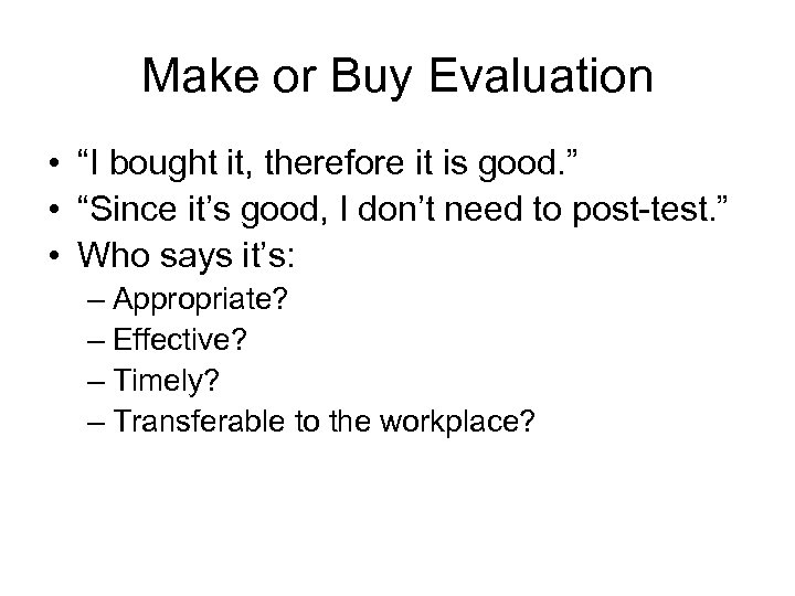 Make or Buy Evaluation • “I bought it, therefore it is good. ” •