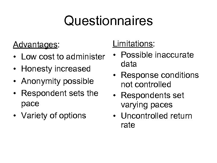 Questionnaires Advantages: • Low cost to administer • Honesty increased • Anonymity possible •