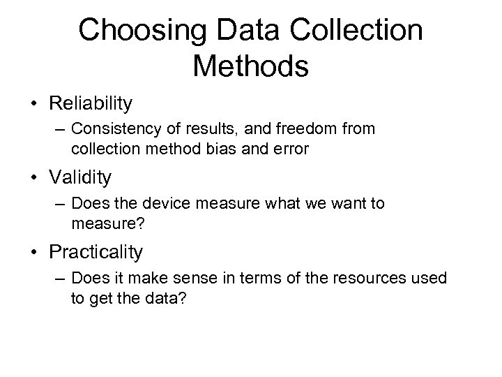 Choosing Data Collection Methods • Reliability – Consistency of results, and freedom from collection
