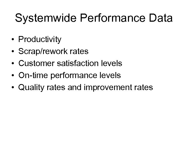 Systemwide Performance Data • • • Productivity Scrap/rework rates Customer satisfaction levels On-time performance
