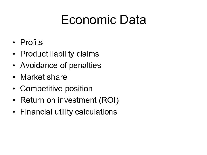 Economic Data • • Profits Product liability claims Avoidance of penalties Market share Competitive