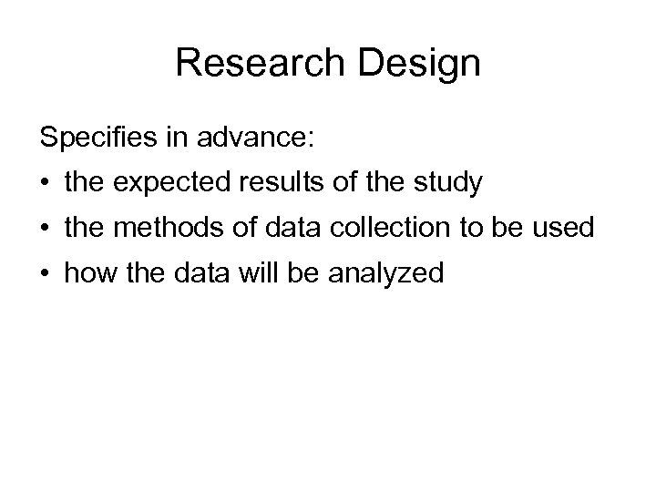 Research Design Specifies in advance: • the expected results of the study • the