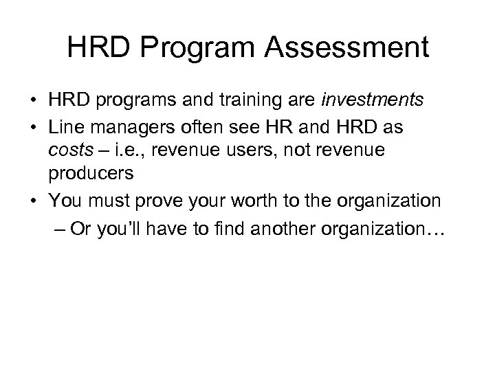 HRD Program Assessment • HRD programs and training are investments • Line managers often
