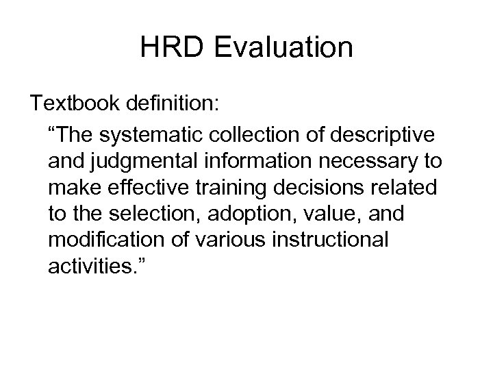 HRD Evaluation Textbook definition: “The systematic collection of descriptive and judgmental information necessary to