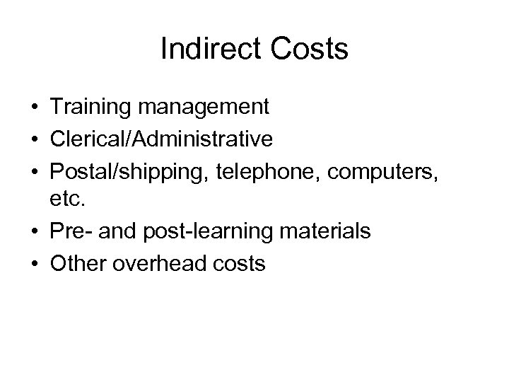 Indirect Costs • Training management • Clerical/Administrative • Postal/shipping, telephone, computers, etc. • Pre-