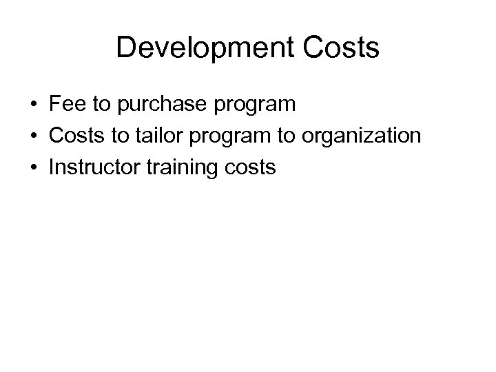 Development Costs • Fee to purchase program • Costs to tailor program to organization