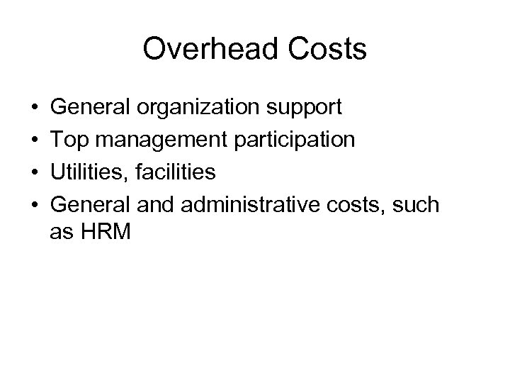 Overhead Costs • • General organization support Top management participation Utilities, facilities General and