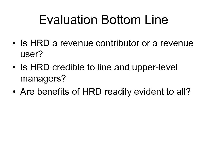 Evaluation Bottom Line • Is HRD a revenue contributor or a revenue user? •