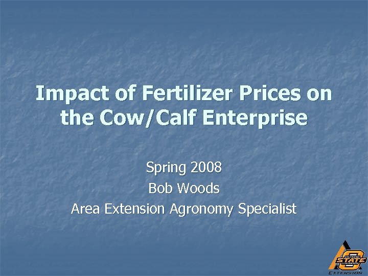 Impact of Fertilizer Prices on the Cow/Calf Enterprise Spring 2008 Bob Woods Area Extension