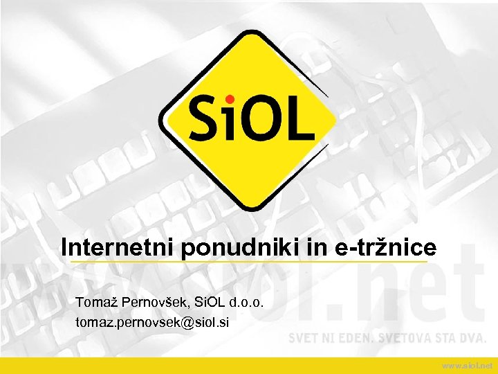Internetni ponudniki in e-tržnice Tomaž Pernovšek, Si. OL d. o. o. tomaz. pernovsek@siol. si