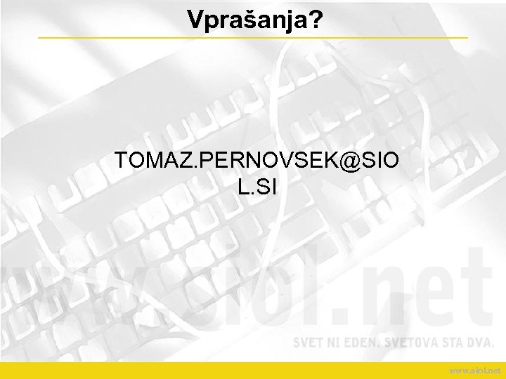 Vprašanja? TOMAZ. PERNOVSEK@SIO L. SI www. siol. net 