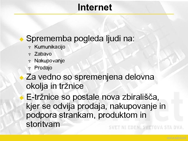 Internet u Sprememba pogleda ljudi na: Ÿ Ÿ Kumunikacijo Zabavo Nakupovanje Prodajo Za vedno